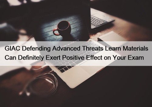 GIAC Defending Advanced Threats Learn Materials Can Definitely ...